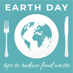 graphic of a plate that looks like planet earth with a fork and knife on either side. Words say Earth Day tips to reduce food waste